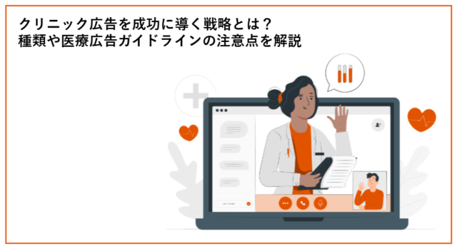 クリニック広告を成功に導く戦略とは？種類や医療広告ガイドラインの注意点を解説