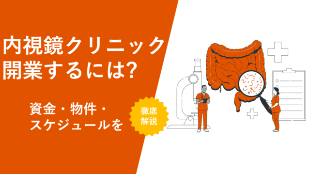 内視鏡クリニックを開業するには?資金・物件・スケジュールを徹底解説